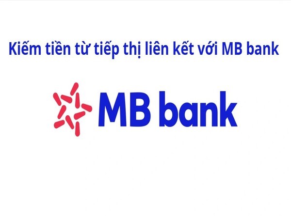 Kiếm tiền thông qua tiếp thị liên kết với MB Bank